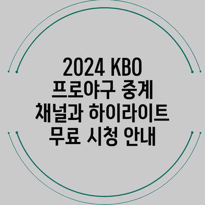2024 KBO 프로야구 중계 채널과 하이라이트 무료 시청 안내