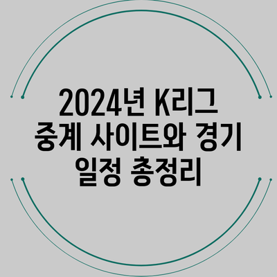 2024년 K리그 중계 사이트와 경기 일정 총정리