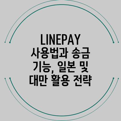 LINEPAY 사용법과 송금 기능, 일본 및 대만 활용 전략