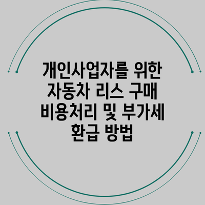 개인사업자를 위한 자동차 리스 구매 비용처리 및 부가세 환급 방법
