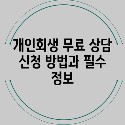 개인회생 무료 상담 신청 방법과 필수 정보