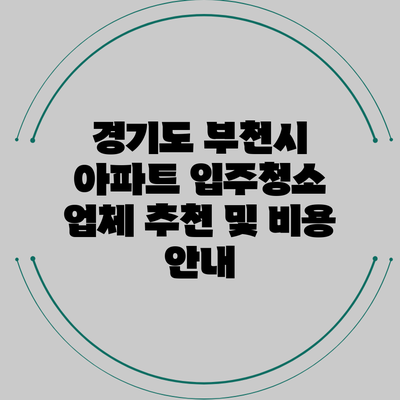 경기도 부천시 아파트 입주청소 업체 추천 및 비용 안내