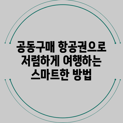 공동구매 항공권으로 저렴하게 여행하는 스마트한 방법