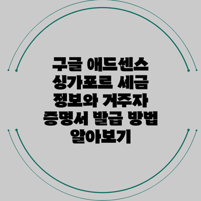 구글 애드센스 싱가포르 세금 정보와 거주자 증명서 발급 방법 알아보기