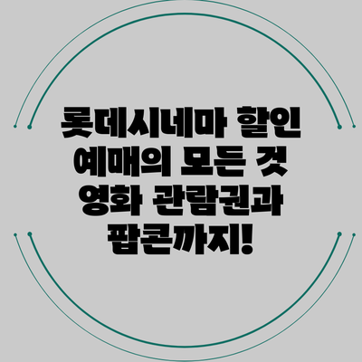 롯데시네마 할인 예매의 모든 것: 영화 관람권과 팝콘까지!