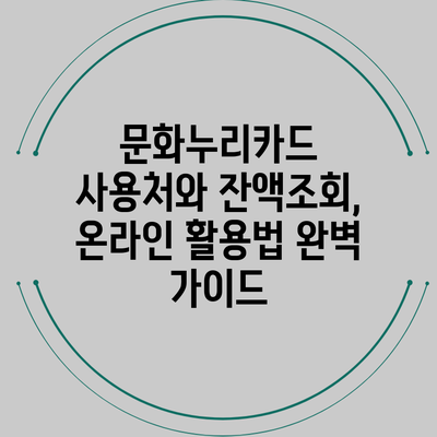 문화누리카드 사용처와 잔액조회, 온라인 활용법 완벽 가이드