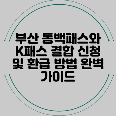 부산 동백패스와 K패스 결합 신청 및 환급 방법 완벽 가이드