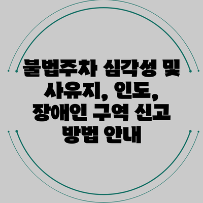 불법주차 심각성 및 사유지, 인도, 장애인 구역 신고 방법 안내
