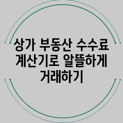 상가 부동산 수수료 계산기로 알뜰하게 거래하기