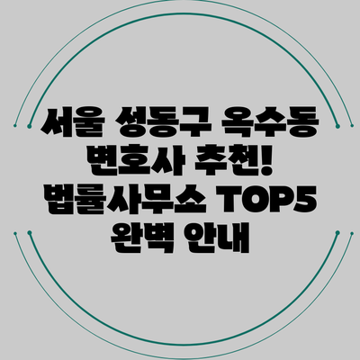 서울 성동구 옥수동 변호사 추천! 법률사무소 TOP5 완벽 안내