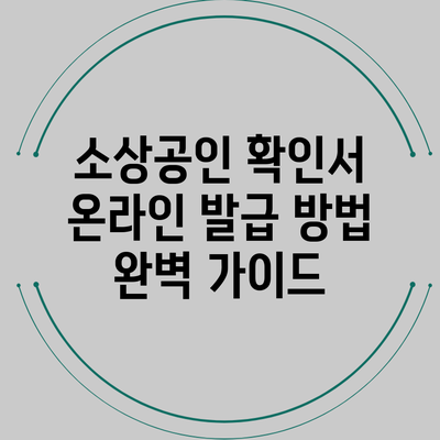소상공인 확인서 온라인 발급 방법 완벽 가이드
