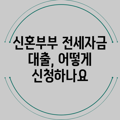 신혼부부 전세자금 대출, 어떻게 신청하나요?