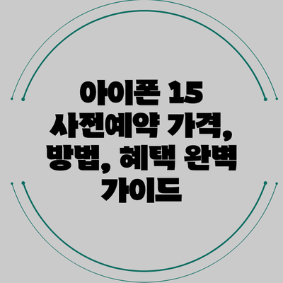 아이폰 15 사전예약 가격, 방법, 혜택 완벽 가이드