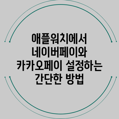 애플워치에서 네이버페이와 카카오페이 설정하는 간단한 방법