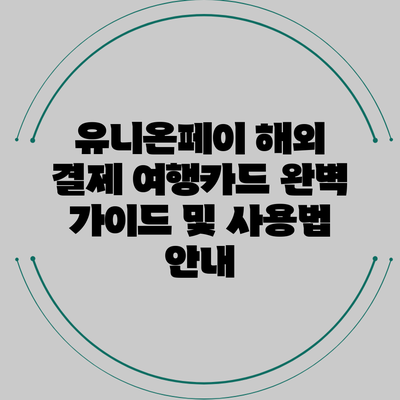 유니온페이 해외 결제 여행카드 완벽 가이드 및 사용법 안내