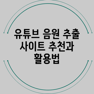유튜브 음원 추출 사이트 추천과 활용법