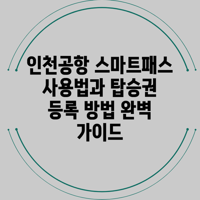 인천공항 스마트패스 사용법과 탑승권 등록 방법 완벽 가이드