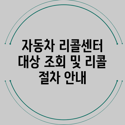 자동차 리콜센터 대상 조회 및 리콜 절차 안내