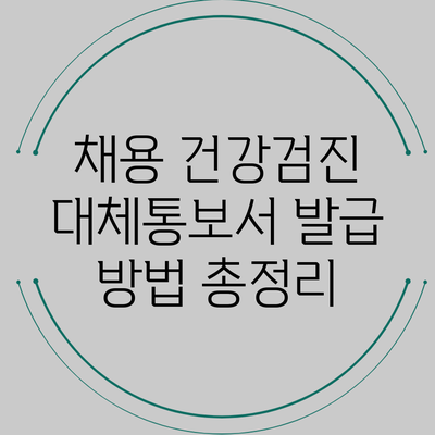 채용 건강검진 대체통보서 발급 방법 총정리