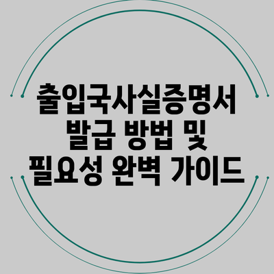 출입국사실증명서 발급 방법 및 필요성 완벽 가이드