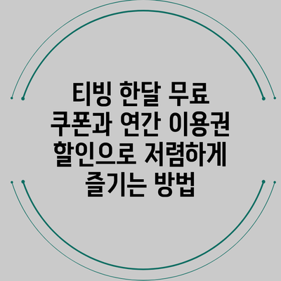 티빙 한달 무료 쿠폰과 연간 이용권 할인으로 저렴하게 즐기는 방법