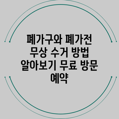 폐가구와 폐가전 무상 수거 방법 알아보기: 무료 방문 예약