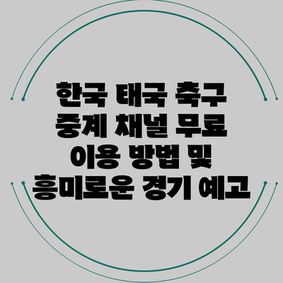 한국 태국 축구 중계 채널 무료 이용 방법 및 흥미로운 경기 예고