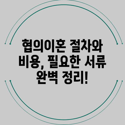 협의이혼 절차와 비용, 필요한 서류 완벽 정리!